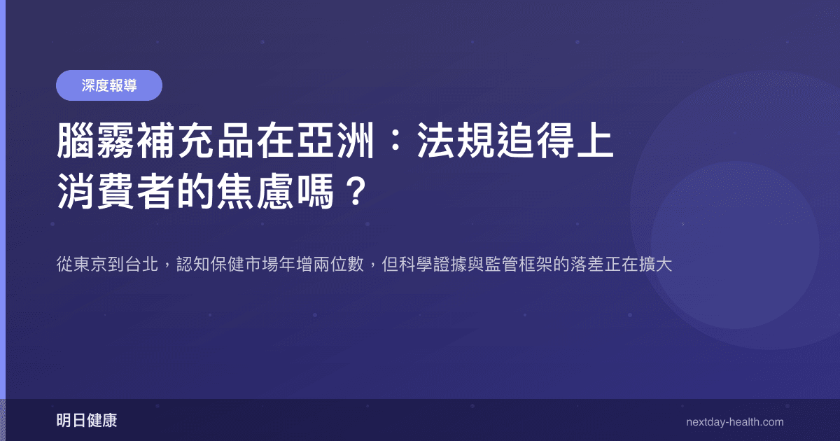 腦霧補充品在亞洲：法規追得上消費者的焦慮嗎？