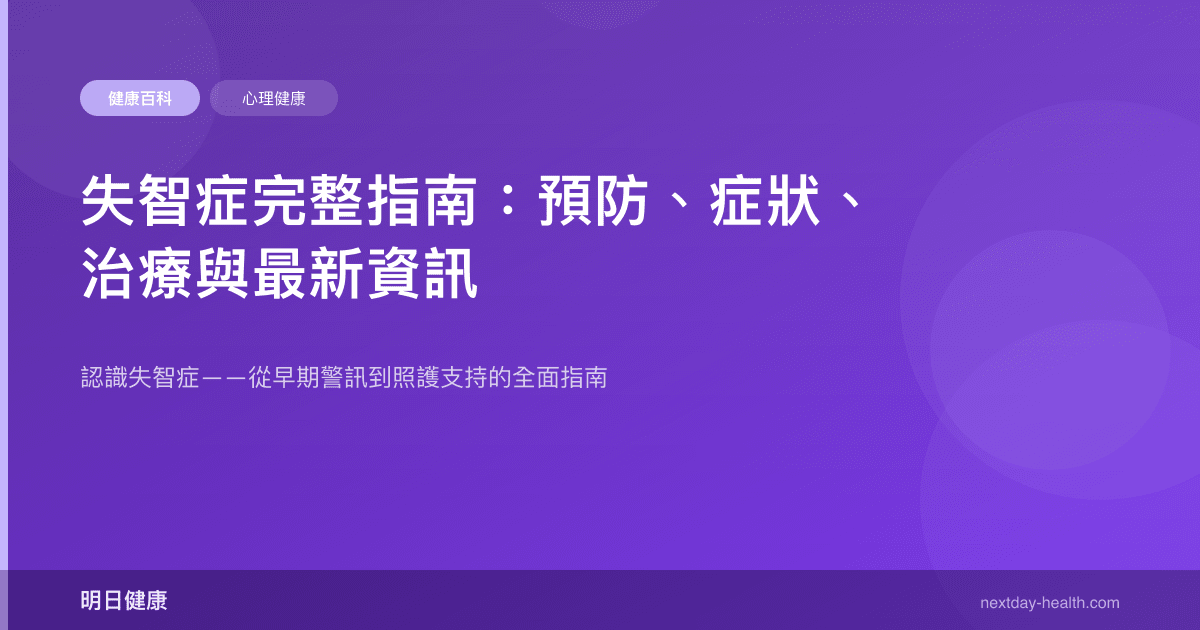 失智症完整指南：預防、症狀、治療與最新資訊