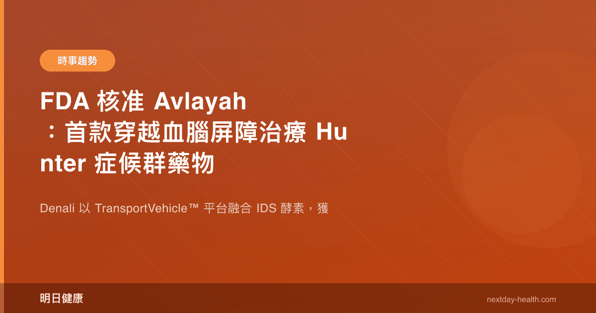 FDA 核准 Avlayah：首款穿越血腦屏障治療 Hunter 症候群藥物