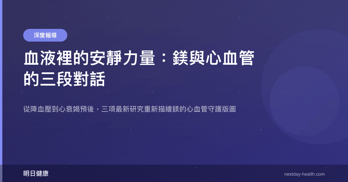 血液裡的安靜力量：鎂與心血管的三段對話