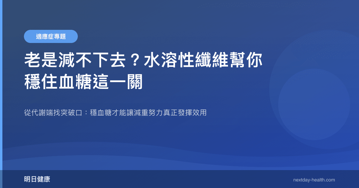 老是減不下去？水溶性纖維幫你穩住血糖這一關