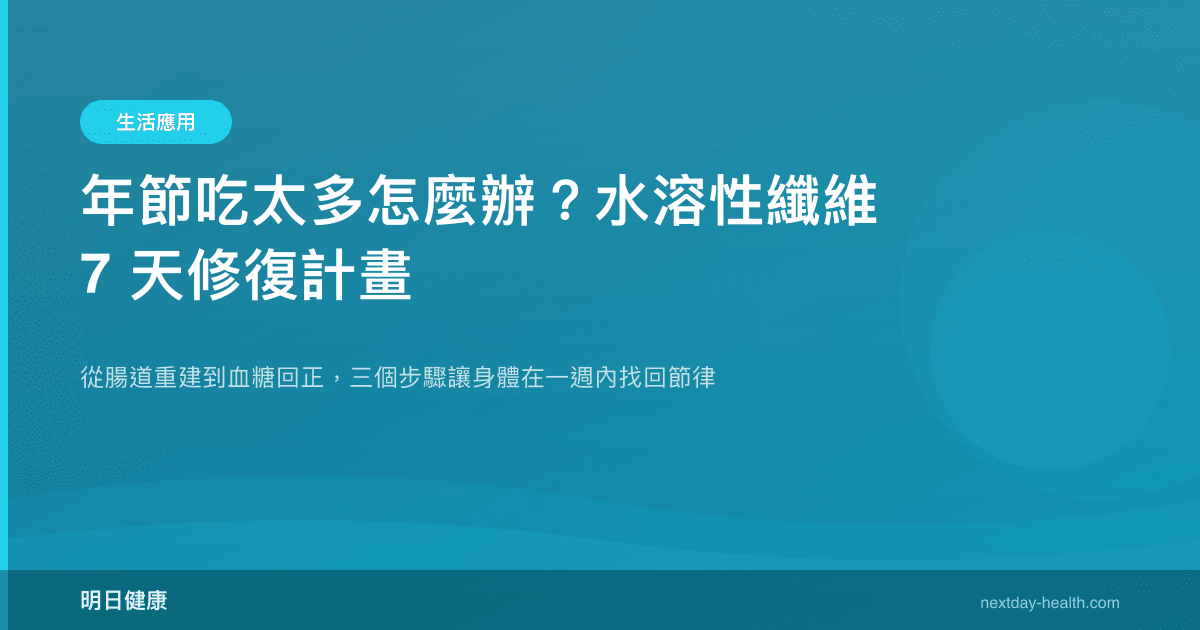 年節吃太多怎麼辦？水溶性纖維 7 天修復計畫