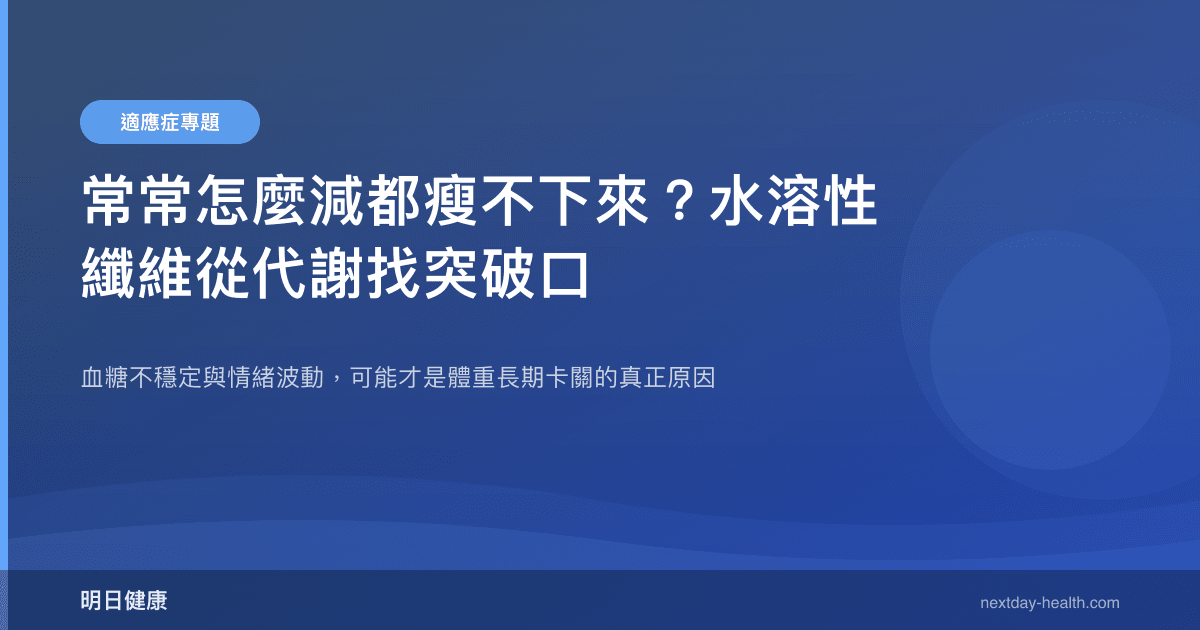 常常怎麼減都瘦不下來？水溶性纖維從代謝找突破口