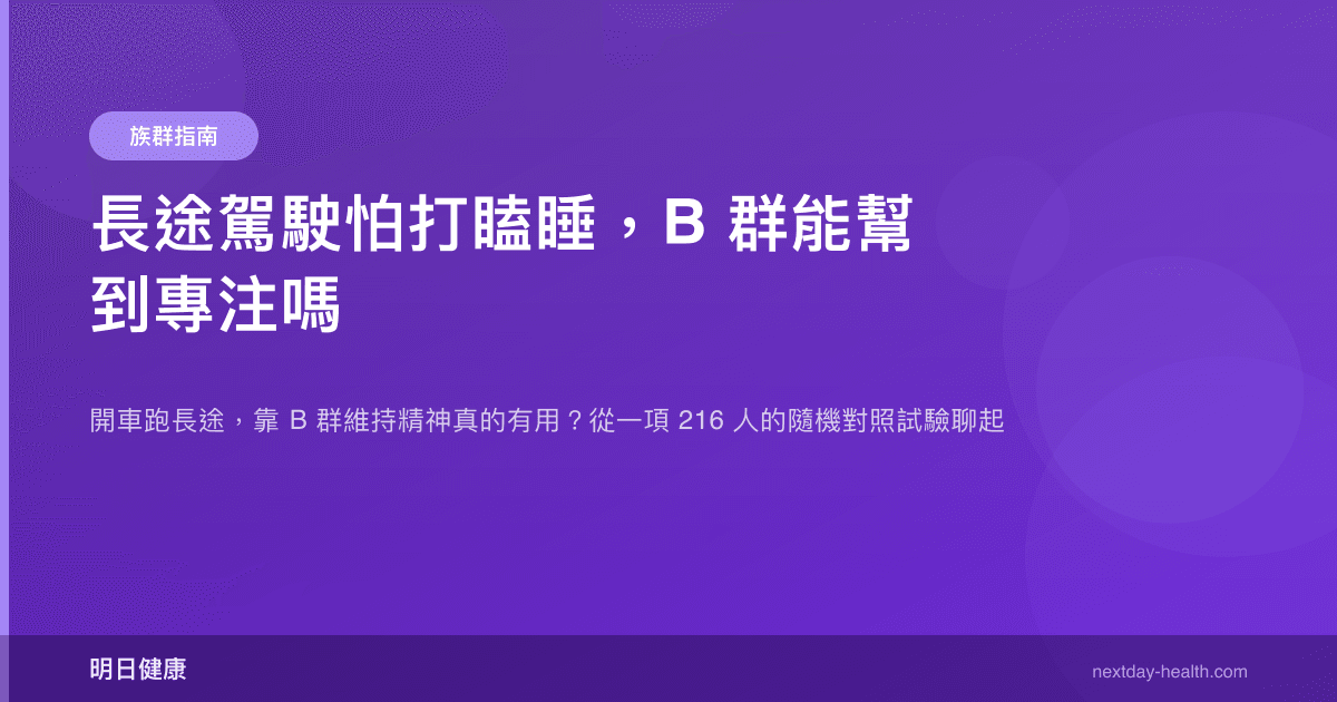 長途駕駛怕打瞌睡，B 群能幫到專注嗎