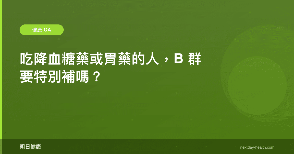 吃降血糖藥或胃藥的人，B 群要特別補嗎？